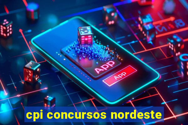 cpi concursos nordeste